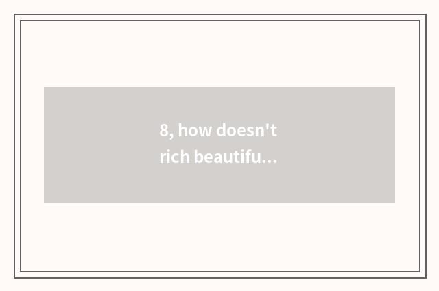 8, how doesn't rich beautiful dog eat dog food to do?