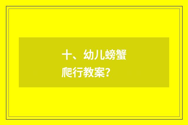 十、幼儿螃蟹爬行教案?