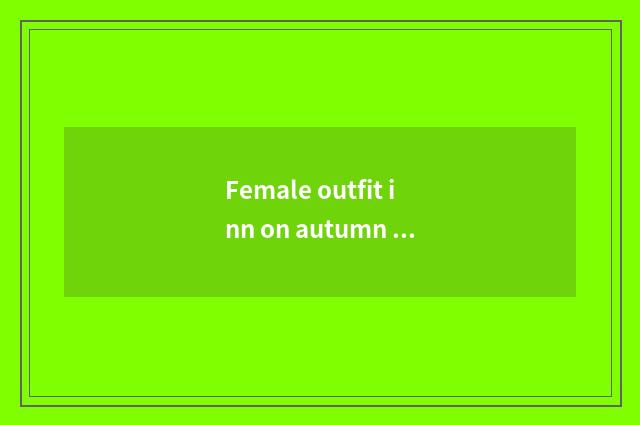 Female outfit inn on autumn money new language table?