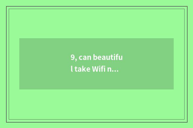 9, can beautiful take Wifi number watch for a chance how to deliver a picture th
