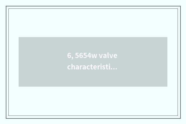 6, 5654w valve characteristic?