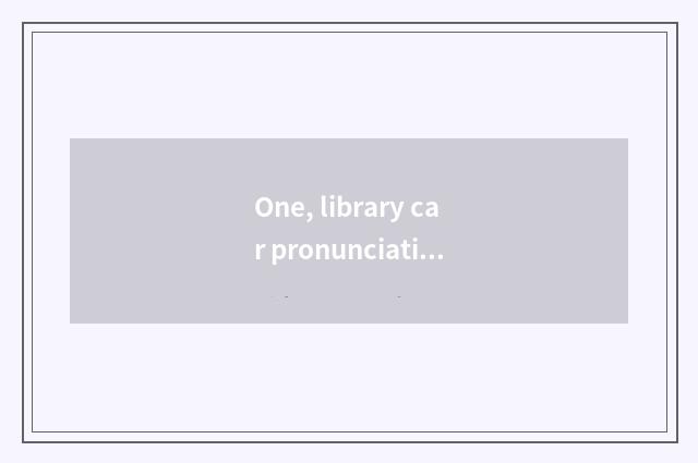 One, library car pronunciation?