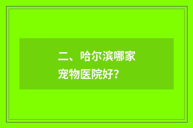 二、哈尔滨哪家宠物医院好?