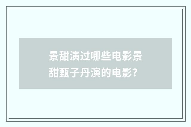 景甜演过哪些电影景甜甄子丹演的电影？