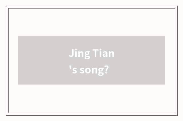 Jing Tian's song?