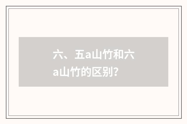 六、五a山竹和六a山竹的区别？