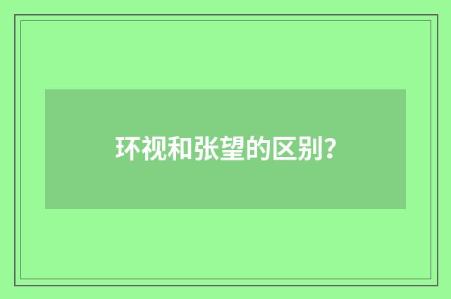 环视和张望的区别?