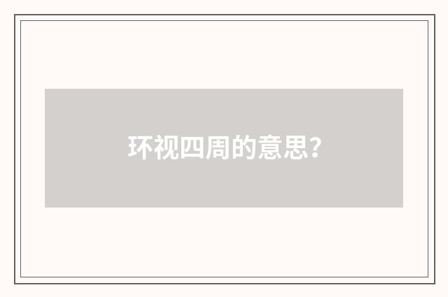 环视四周的意思？