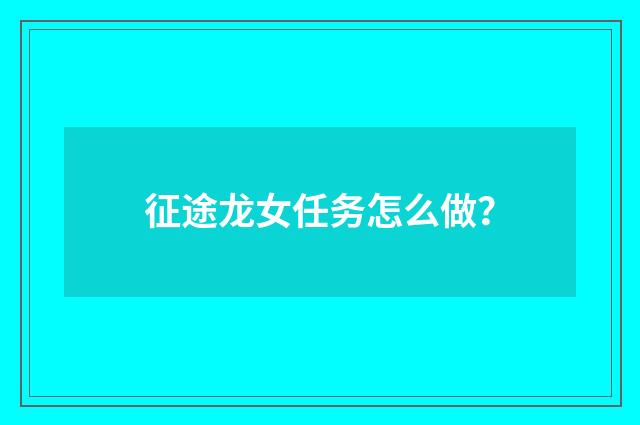 征途龙女任务怎么做?