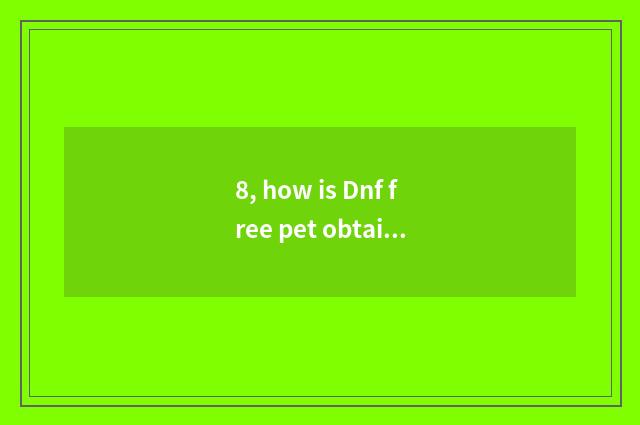 8, how is Dnf free pet obtained?