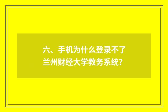 六、手机为什么登录不了兰州财经大学教务系统?