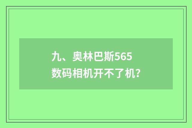 九、奥林巴斯565数码相机开不了机?