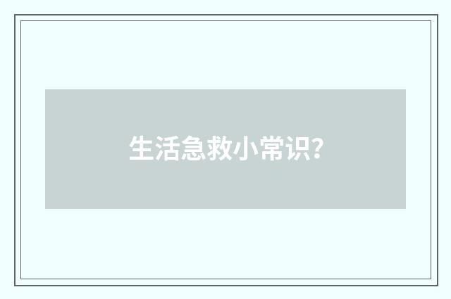 生活急救小常识？