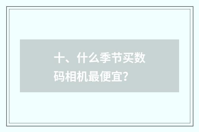 十、什么季节买数码相机最便宜?