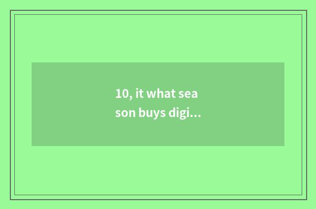 10, it what season buys digital camera is the cheapest that what season buys dig