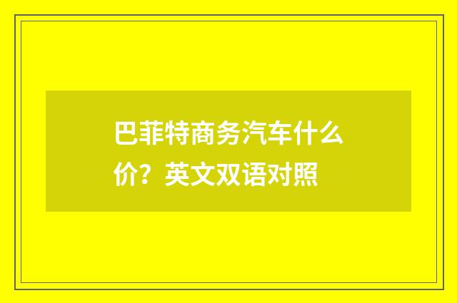 巴菲特商务汽车什么价?英文双语对照