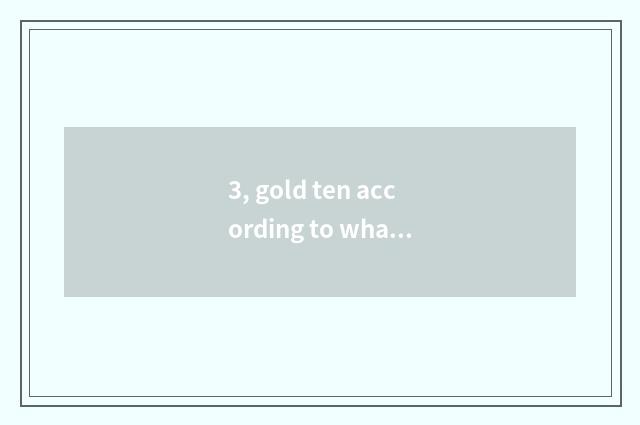 3, gold ten according to what connections?