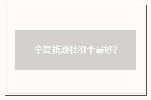 宁夏旅游社哪个最好？