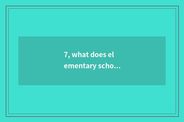 7, what does elementary school carry out mobile task integratedly to have?