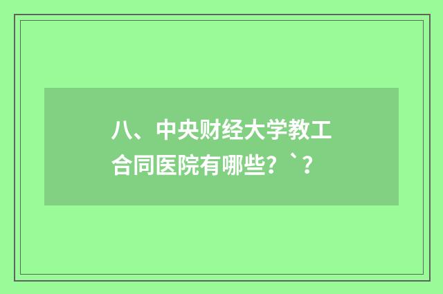 八、中央财经大学教工合同医院有哪些？`？
