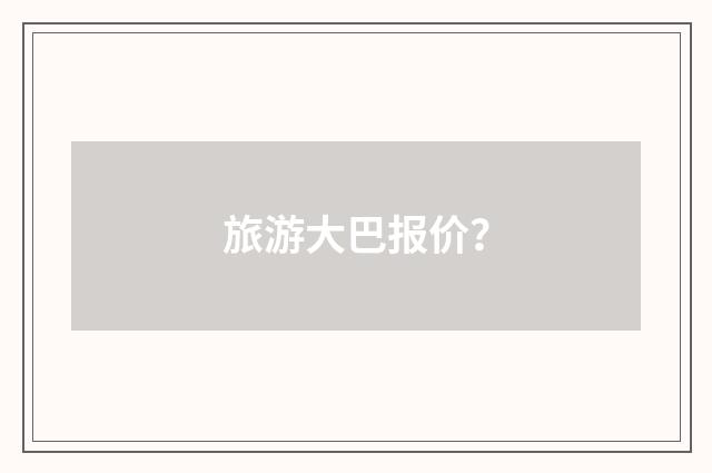 旅游大巴报价?