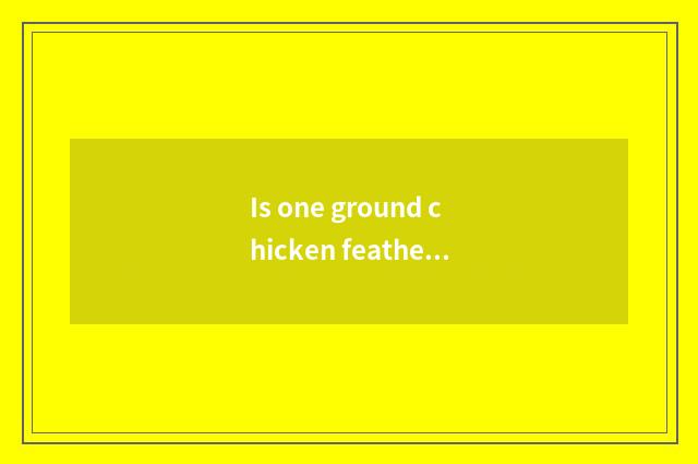 Is one ground chicken feather done laugh at a sentence?