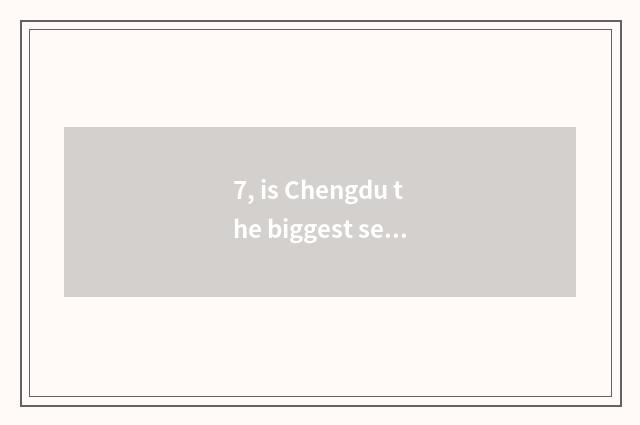 7, is Chengdu the biggest secondhand motor plaza?
