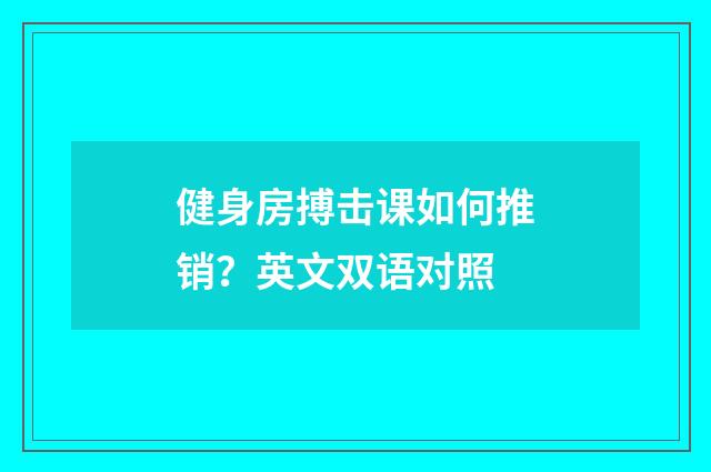 健身房搏击课如何推销？英文双语对照