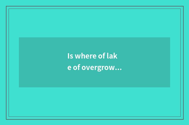 Is where of lake of overgrown with weeds OK fitness or be practice strikes?