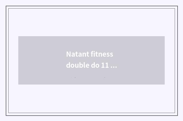 Natant fitness double do 11 activities engineer plan?