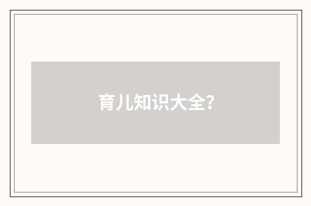 育儿知识大全?