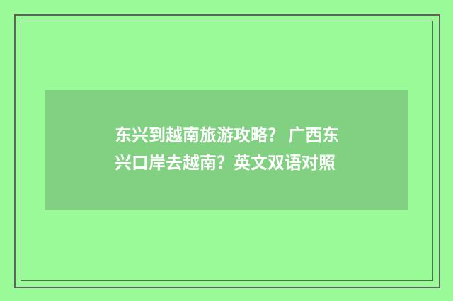 东兴到越南旅游攻略？ 广西东兴口岸去越南？英文双语对照