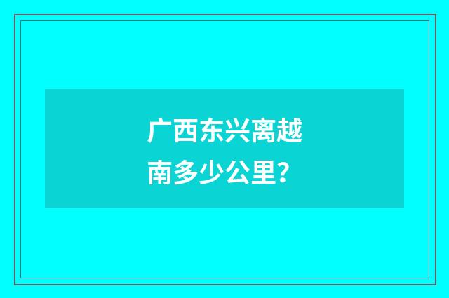 广西东兴离越南多少公里?