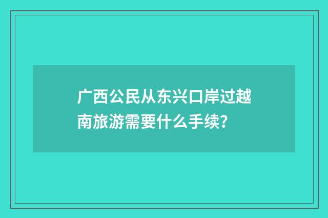 广西公民从东兴口岸过越南旅游需要什么手续？