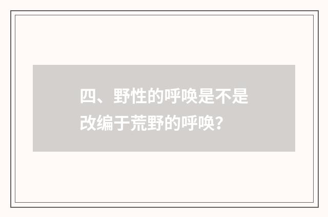 四、野性的呼唤是不是改编于荒野的呼唤?