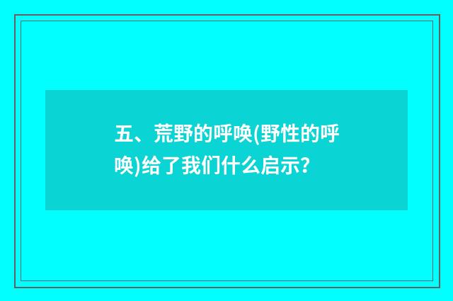 五、荒野的呼唤(野性的呼唤)给了我们什么启示?