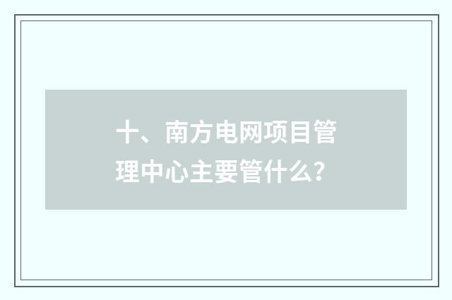 十、南方电网项目管理中心主要管什么?