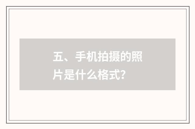 五、手机拍摄的照片是什么格式?