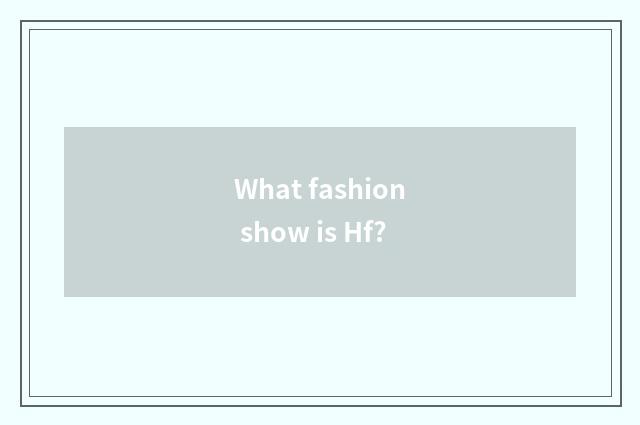 What fashion show is Hf?