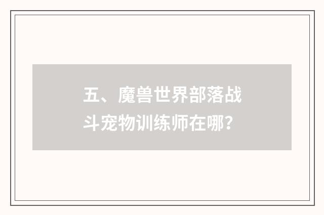 五、魔兽世界部落战斗宠物训练师在哪？