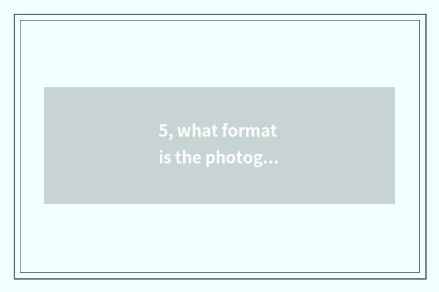5, what format is the photograph that the mobile phone films?