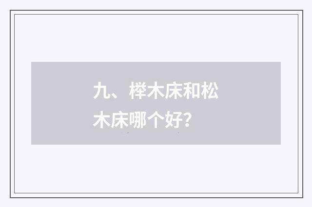 九、榉木床和松木床哪个好？