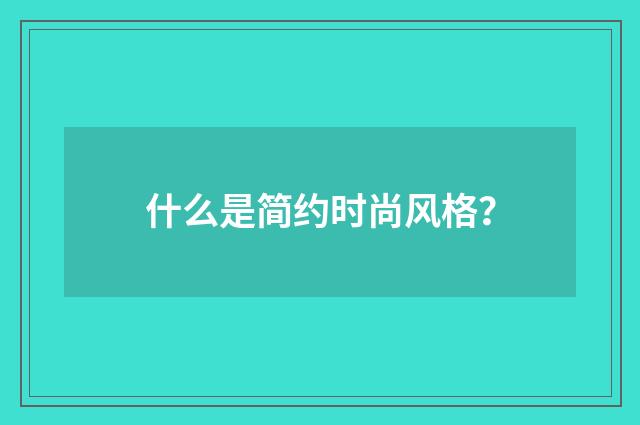 什么是简约时尚风格?