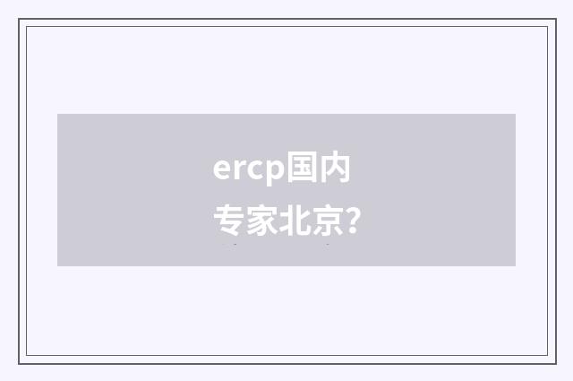 ercp国内专家北京？