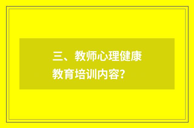 三、教师心理健康教育培训内容？