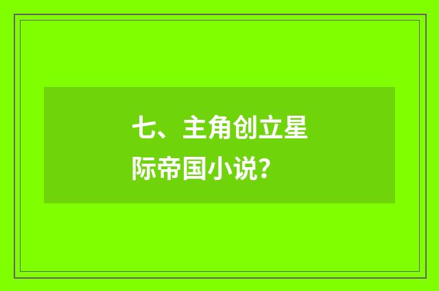 七、主角创立星际帝国小说?