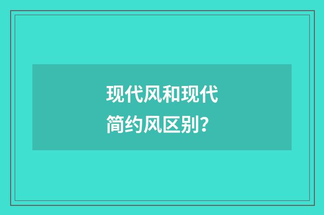 现代风和现代简约风区别？