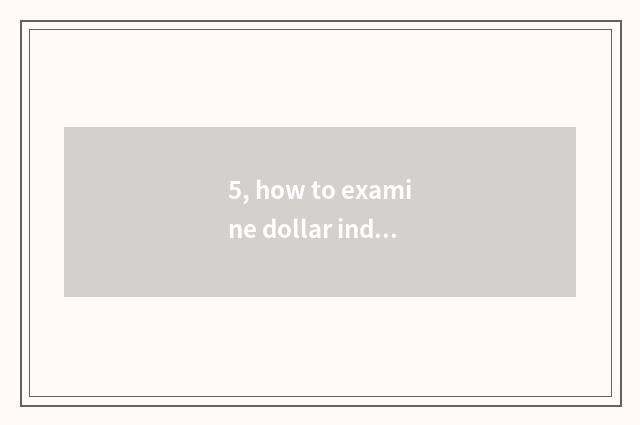 5, how to examine dollar index?