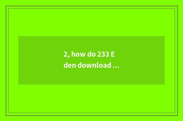 2, how do 233 Eden download game?