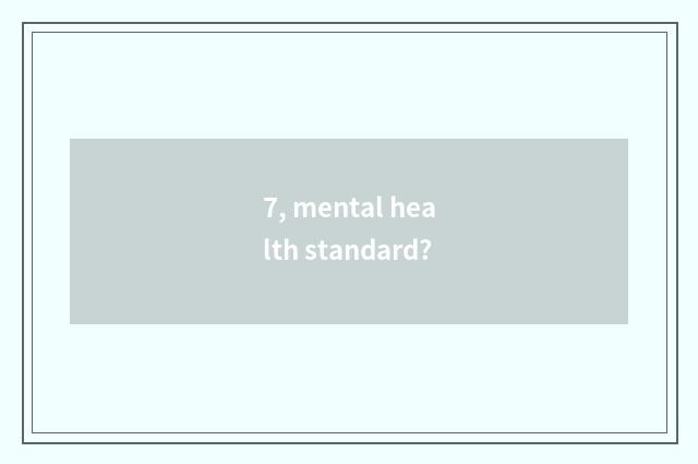 7, mental health standard?